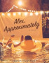 Alex, Approximately