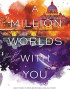 A Million Worlds with You